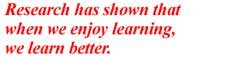research has shown that when we enjoy learning, we learn better